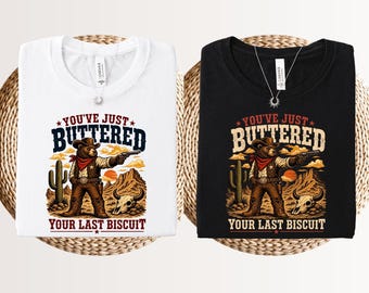 You've just buttered your last biscuit shirt, sarcastic western meme tee, yeed last haw funny country concert top, weird friend gift.
