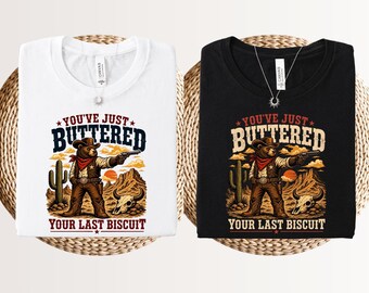 You've just buttered your last biscuit shirt, funny meme shirt, sarcastic western humor tee, country concert top, lazy country animal tee.