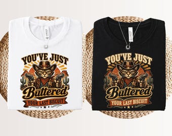You've just buttered your last biscuit shirt, funny cowboy cat t-shirt, sarcastic western humor meme top, country concert graphic tee.