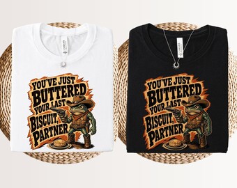 You've just buttered your last biscuit partner shirt funny cowboy frog western toad graphic tee sarcastic meme weird friend gift idea