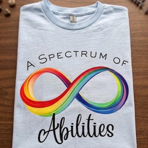 A Spectrum of Abilities ~ Autism Acceptance T-Shirt