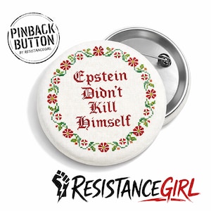 May include: A white pinback button with the text "Epstein Didn't Kill Himself" in red, surrounded by a floral design. The button has a metal back and the text "Pinback Button by Resistance Girl" in a circle.