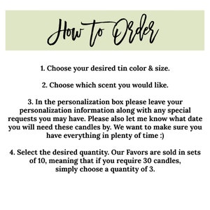 May include: Instructions on how to order personalized candles. Choose your desired tin colour and size, scent, and personalization information. Our favours are sold in sets of 10.