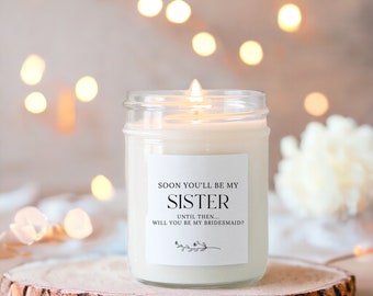 Sister Proposal Candle / Soon you'll be my sister / Will you be my Bridesmaid / Maid of Honor / Matron of Honor Gift / Custom Candle