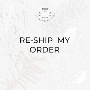 May include: A light beige background with the text "RE-SHIP MY ORDER" in black. The Dancing Wick logo, a jar with a wick, is at the top. Floral design elements are subtly placed around the text.