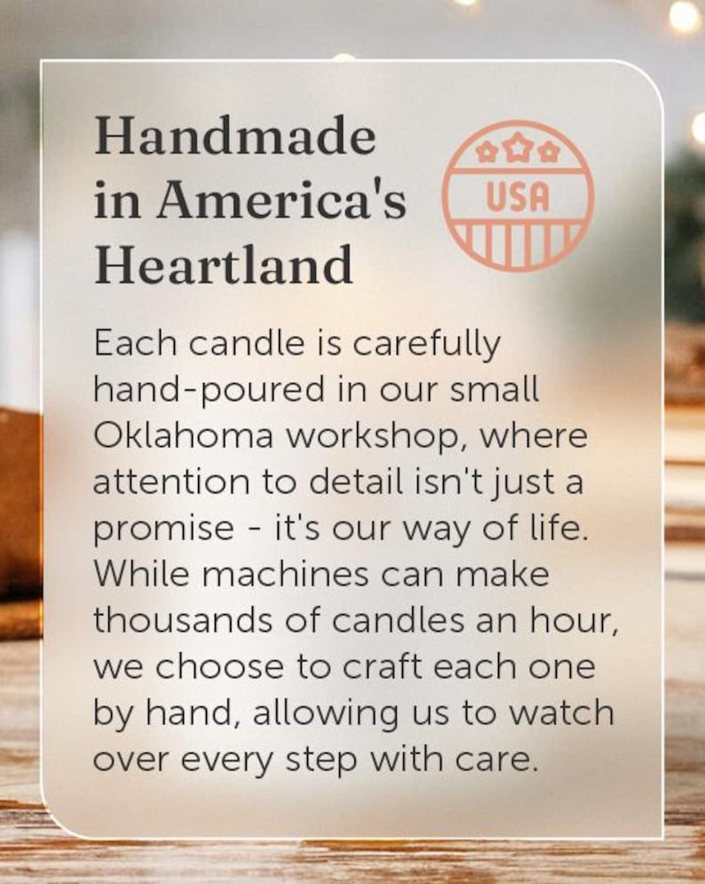 May include: Handmade candles made in America's heartland. Each candle is carefully hand-poured in a small Oklahoma workshop, where attention to detail is a priority.