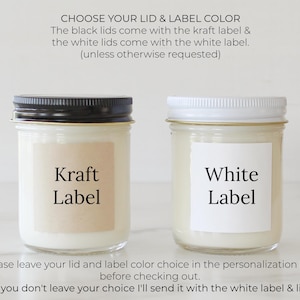 May include: Two candle jars with lids, one with a kraft label and the other with a white label. The text "Choose your lid & label color" is at the top of the image. The text "The black lids come with the kraft label & the white lids come with the white label. (unless otherwise requested)" is below the title. The text "Kraft Label" is on the jar with the kraft label. The text "White Label" is on the jar with the white label. The text "Please leave your lid and label color choice in the personalization box before checking out." is below the jars. The text "*If you don't leave your choice I'll send it with the white label & lid*" is below the previous text.