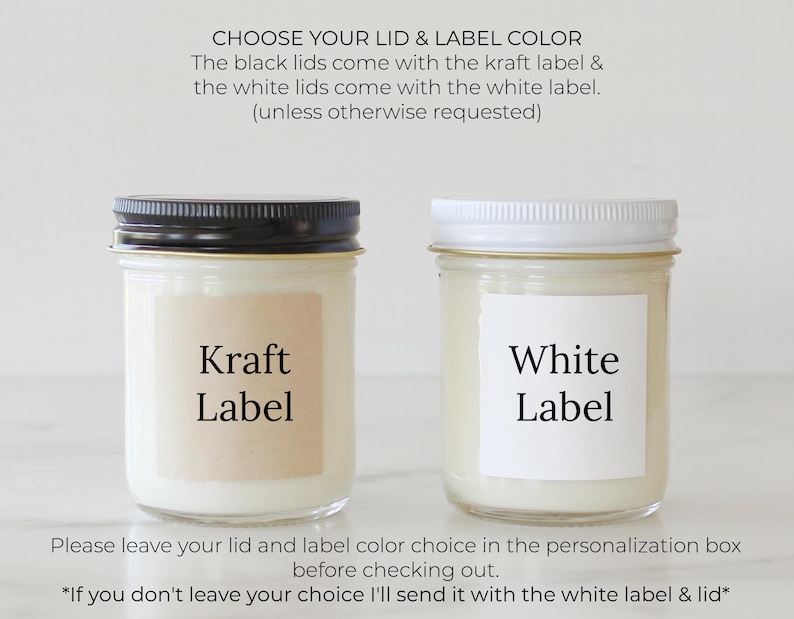 May include: Two candle jars with lids, one with a kraft label and the other with a white label. The text "Choose your lid & label color" is at the top of the image. The text "The black lids come with the kraft label & the white lids come with the white label. (unless otherwise requested)" is below the title. The text "Kraft Label" is on the jar with the kraft label. The text "White Label" is on the jar with the white label. The text "Please leave your lid and label color choice in the personalization box before checking out." is below the jars. The text "*If you don't leave your choice I'll send it with the white label & lid*" is below the previous text.