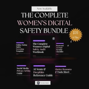 May include: A digital safety bundle with the text "THE COMPLETE WOMEN'S DIGITAL SAFETY BUNDLE". The bundle includes a workbook, checklist, and guides on online dating, social media privacy, AI scams, and more. The image is on a dark background.
