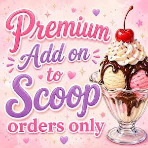 May include: A glass sundae dish filled with scoops of vanilla and strawberry ice cream, topped with chocolate syrup, whipped cream, and a red cherry. The text reads Premium Add on to Scoop orders only, surrounded by small pink hearts and stars.