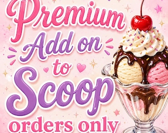 Premium Item ADD ON to Scoop Order Only