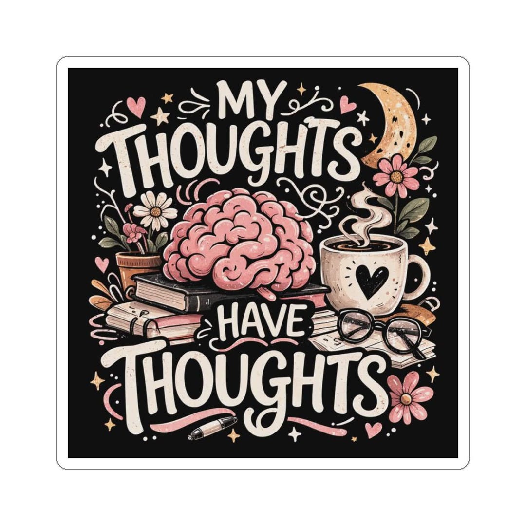 My Thoughts Have Thoughts Sticker | Brain, Coffee, Books, Floral Kiss ...