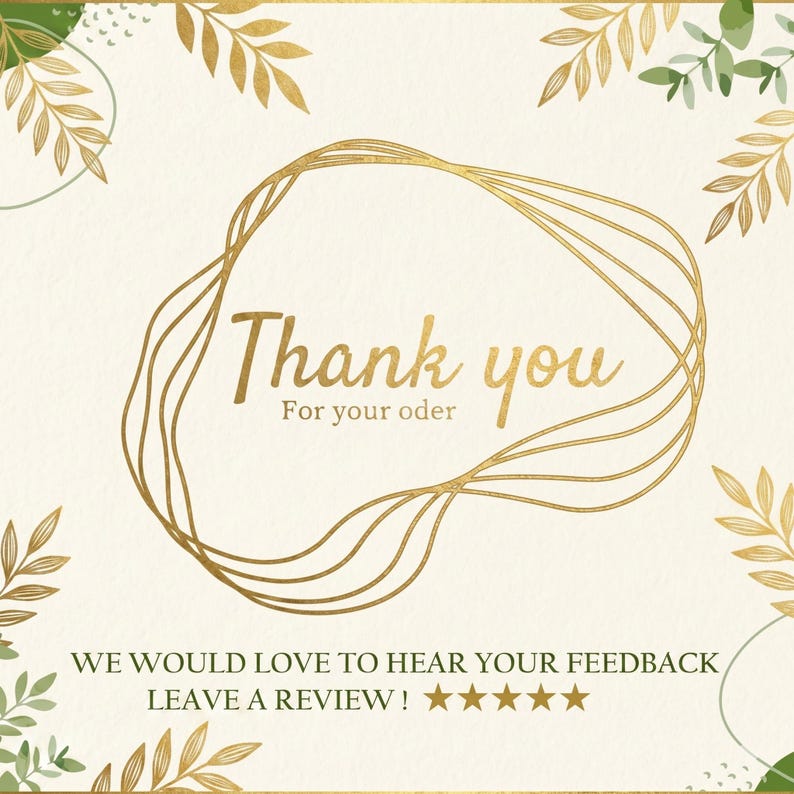 Puede incluir: Una tarjeta cuadrada con fondo crema y dibujos lineales dorados de hojas en las esquinas. El texto central dice Thank you For your oder en letras doradas. Debajo, el texto dice WE WOULD LOVE TO HEAR YOUR FEEDBACK LEAVE A REVIEW ! con cinco estrellas doradas.