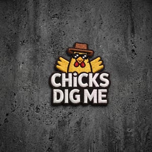 May include: An embroidered patch featuring a yellow chicken wearing a brown hat and black sunglasses, positioned above the white embroidered text "CHICKS DIG ME" set against a black background with a dark border.