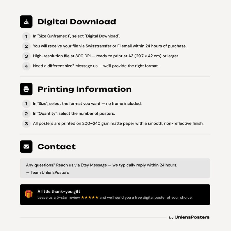 In the photo, you’ll find all the essential details regarding: 
– Digital Download: format, resolution, and usage
 – Printing Information: recommended sizes, paper types, and tips
 – Contact: how to reach us for questions, custom orders, or support

🎁 HERE’S A LITTLE SURPRISE FOR YOU !
Leave us your first 5-star ⭐️⭐️⭐️⭐️⭐️ review, and we’ll gift you a digital poster of your choice!