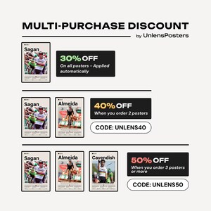 Enjoy 30% OFF — On all posters - Applied automatically.
Buy 2 posters and get 40% OFF with code UNLENS40 
Buy 3 or more posters and get 50% OFF with code UNLENS50
Create the ultimate wall gallery or a one-of-a-kind gift set by mixing and matching your favorite athletes. Don’t miss the chance to celebrate sporting excellence in style!