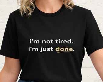 I'm Not Tired I'm Just Done Shirt • Minimalist Comfy Tee