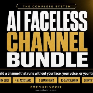 May include: A digital graphic with a black background featuring the text THE COMPLETE SYSTEM, AI FACELESS CHANNEL BUNDLE, and Build a channel that runs without your face, your voice, or your time. Includes Foundation Guide, 4 AI Assistants, 2 Gemini Gems, 30-Day Calendar, Growth Tracker, and EXECUTIVEKIT executivekits.com.