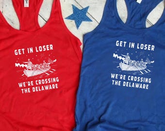 Get in Loser We're Crossing the Delaware Shirt, Funny 4th of July Tee, George Washington Tank Top, Founding Fathers Patriotic TShirt