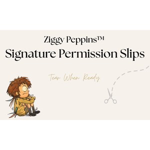 May include: A beige background with the text "Ziggy Peppins Signature Permission Slips" and "Tear When Ready." A cartoon illustration of a child in a yellow outfit is on the left. Scissors and a dotted line are on the right.
