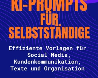 AI Prompts for Freelancers - Efficient Templates for Social Media, Customer Communication, Texts and Organization