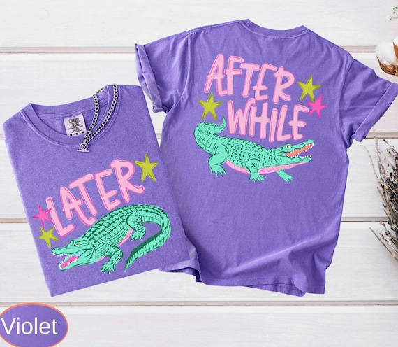 Comfort Colors Later Gator Shirt (front and back), After A While Crocodile Tee, Funny T-Shirt
