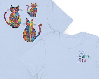 Life's Better With A Cat Tee --It's True!!-- Colorful Abstract Cat Art - Soft Comfy Unisex t-shirt