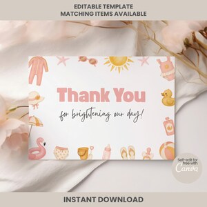 May include: A white card with a pink and yellow watercolor design. The text reads "Thank You for brightening our day!" with illustrations of baby items. The words "EDITABLE TEMPLATE MATCHING ITEMS AVAILABLE" and "INSTANT DOWNLOAD" are also present.