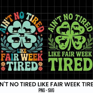 May include: Two colorful graphic designs with the text "Ain't No Tired Like Fair Week Tired". Each design features a four-leaf clover shape with animal silhouettes. One is in teal, orange, and red, and the other is in green.
