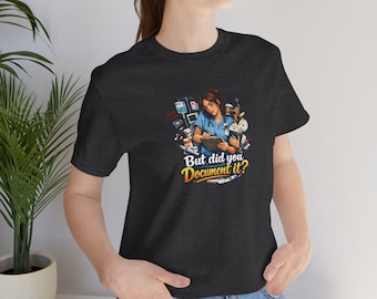 But Did You Document It? Funny Nurse T-Shirt