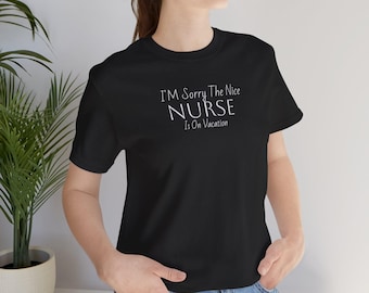 The "Sorry The Nice Nurse Is On Vacation"  Nurse Appreciation T-Shirt
