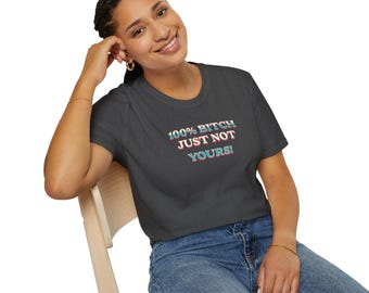 The 100% B*Tch Just Not Yours