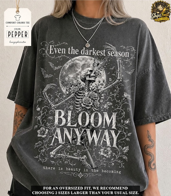Even The Darkest Season Blooms Skeleton Comfort Colors Shirt, Floral Skull Tee, Dark Cottagecore Tshirt, Inspirational Gothic Quote Gift Tee