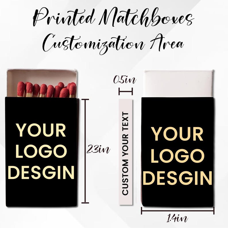 May include: Two black matchboxes with the text YOUR LOGO DESGIN in gold. One box is open showing red-tipped matches. A vertical strip shows CUSTOM YOUR TEXT. Dimensions are 2.3 inches in height, 1.4 inches in width, and 0.5 inches in depth.