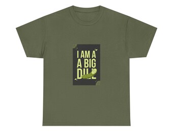 I Am A Big Dill T-Shirt | Pickle Pun Graphic Tee