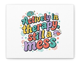 Actively in Therapy Still a Mess Canvas | mental health humor, wellness sarcasm