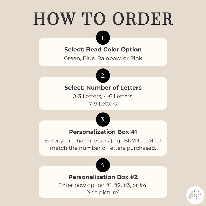 May include: An instructional graphic titled HOW TO ORDER with four numbered steps. Step 1: Select Bead Color Option (Green, Blue, Rainbow, or Pink). Step 2: Select Number of Letters (0-3, 4-6, 7-9). Step 3: Personalization Box #1. Step 4: Personalization Box #2.