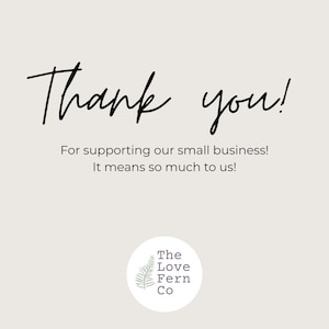 May include: A beige thank you card featuring the dark brown text Thank you! For supporting our family business! It means so much to us! Below the text is a white circular logo containing a green fern illustration and the text The Love Fern Co.