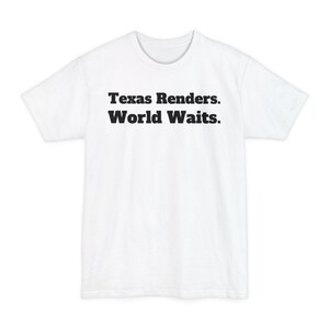 Puede incluir: Una camiseta blanca con el texto negro "Texas Renders. World Waits.". La camiseta tiene cuello redondo y mangas cortas. El texto está centrado en la parte delantera de la camiseta.