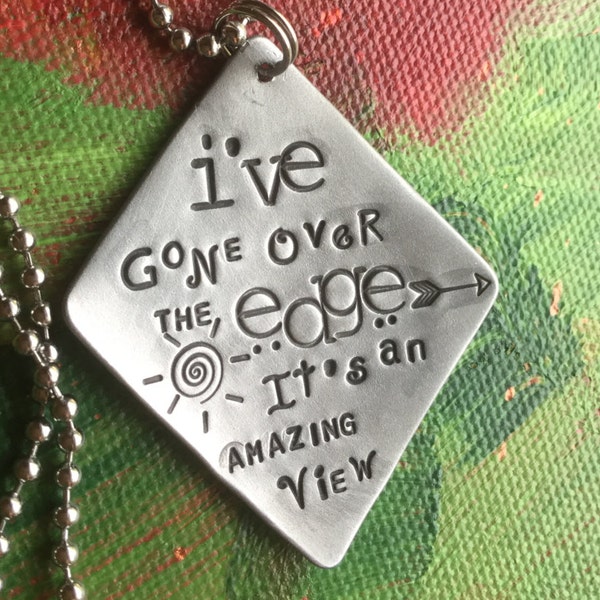 I've gone over the edge It is an amazing view Hand Made Hand Stamped Metal Jewelry with words Jewelry with Meaning Let Your Soul Shine