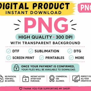 May include: A digital product listing graphic featuring the text DIGITAL PRODUCT INSTANT DOWNLOAD and PNG. It specifies high quality 300 DPI with a transparent background, listing DTF, sublimation, DTG, screen print, and printables. Includes icons for no physical item, instant access, commercial use, and creative ideas.