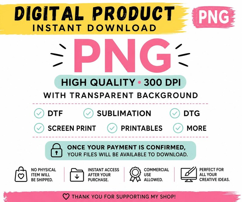 May include: A digital product listing graphic featuring the text DIGITAL PRODUCT INSTANT DOWNLOAD and PNG. It specifies high quality 300 DPI with a transparent background, listing DTF, sublimation, DTG, screen print, and printables. Includes icons for no physical item, instant access, commercial use, and creative ideas.
