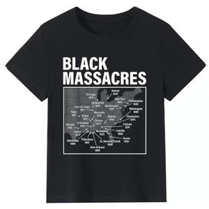 May include: A black short-sleeved t-shirt featuring the white text "BLACK MASSACRES" above a gray map of the United States. The map includes white dots and labels for various cities and years, such as Tulsa 1921, Chicago 1919, and Rosewood 1923.
