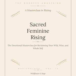 May include: A rectangular document with a cream background and brown border. Text reads: THE GODDESS AWAKENING, A Masterclass in Rising, Sacred Feminine Rising, The Devotional Masterclass for Reclaiming Your Wild, Wise, and Whole Self, MASTERCLASS VOL. IV, Wildflower & Sage.