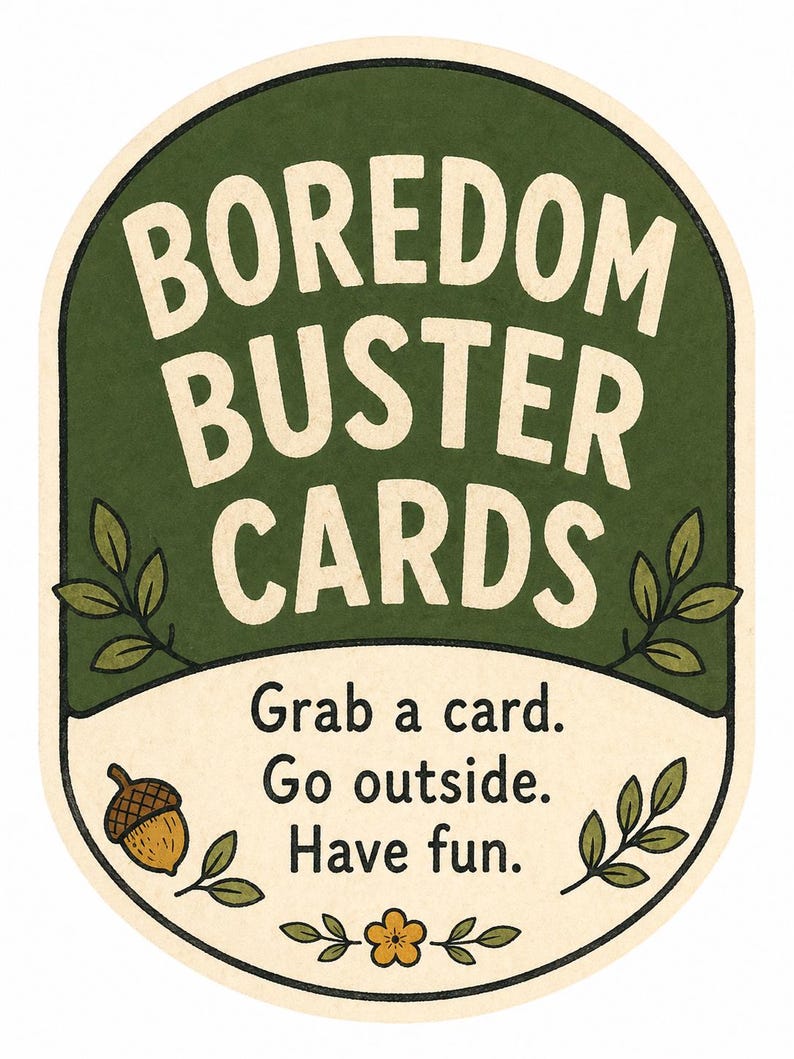 May include: An oval sign with the words "Boredom Buster Cards" in white on a dark green background. The sign also features the phrases "Grab a card. Go outside. Have fun." with illustrations of leaves, an acorn, and a flower.