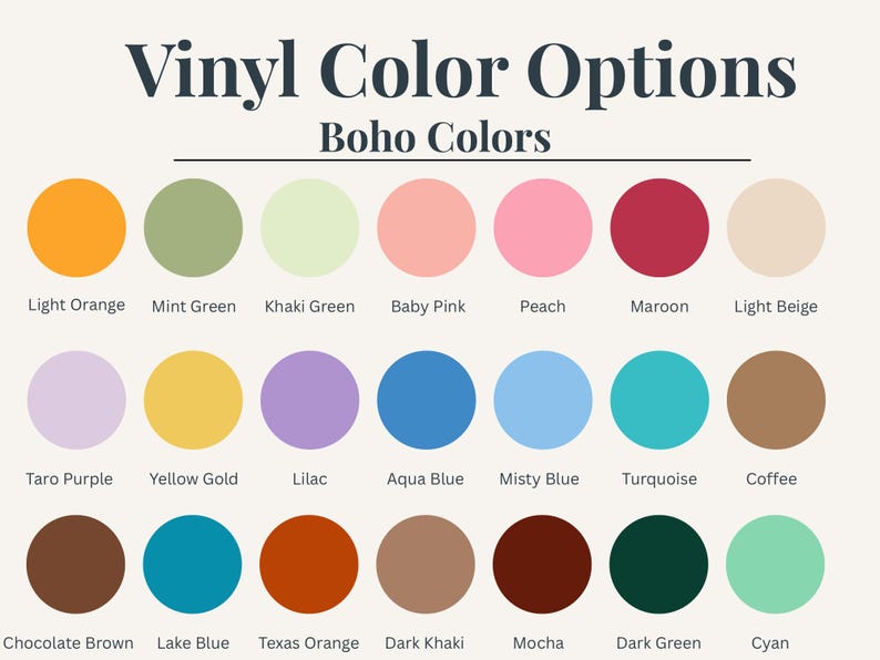 May include: A color chart titled Vinyl Color Options and Boho Colors, featuring twenty-one circular swatches in various hues. Each circle is labeled with its corresponding color name, including light orange, mint green, maroon, and mocha.