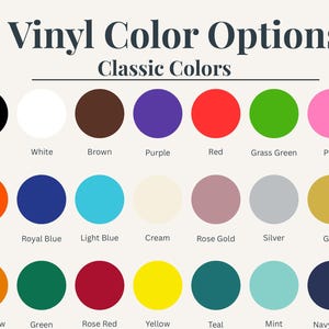 May include: A color chart titled Vinyl Color Options and Classic Colors displaying twenty-one circular swatches. The colors include black, white, brown, purple, red, grass green, pink, orange, royal blue, light blue, cream, rose gold, silver, gold, dark yellow, green, rose red, yellow, teal, mint, and navy blue.