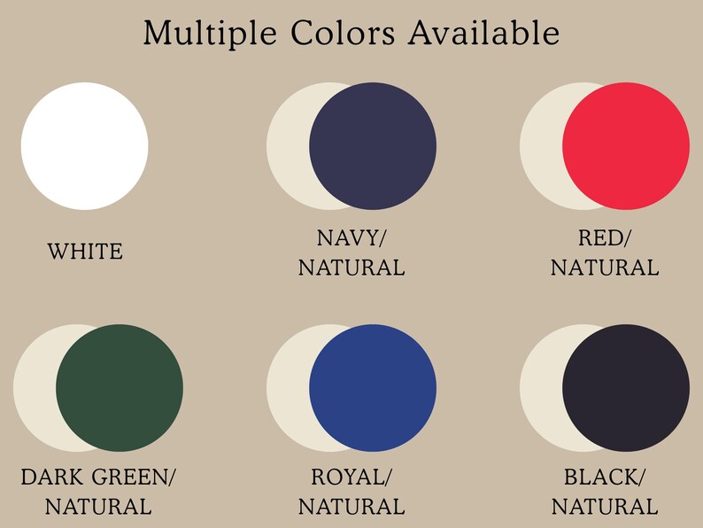May include: A color chart displaying Multiple Colors Available with six circular options: white, navy and natural, red and natural, dark green and natural, royal blue and natural, and black and natural. Each option features two overlapping circles.