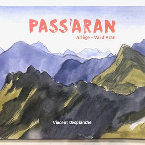 May include: A watercolor painting of a mountain range with the title "PASS'ARAN Ariège - Val d'Aran" and the artist's name "Vincent Desplanche" at the bottom.