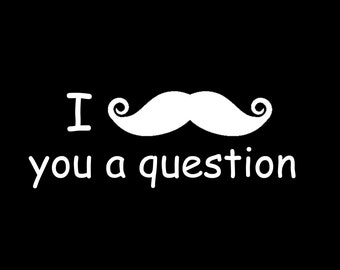 I Mustache you a question vinyl Car Window Decal